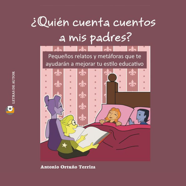 Quién lee cuentos a mis padres?: Pequeños relatos y metáforas que te ayudarán a mejorar tu estilo educativo.