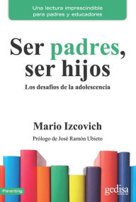 Title: Ser padres, ser hijos: Los desafíos de la adolescencia, Author: Mario Izcovich