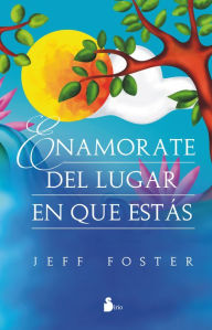 Title: Enamorate del lugar en el que estas, Author: Jeff Foster