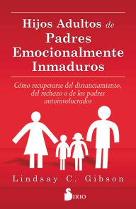 Title: Hijos adultos de padres emocionalmente inmaduros, Author: Lindsay Gibson