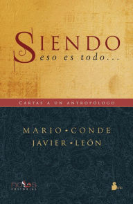 Title: Siendo, eso es todo...: Cartas a un antropólogo, Author: Mario Conde