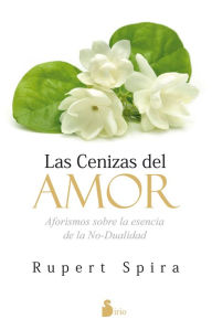 Title: Cenizas del amor: Aforismos sobre la esencia de la no-dualidad, Author: Rupert Spira