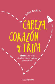 Title: Cabeza, corazón y tripa: Amar es fácil si sabes cómo, cuándo y con quién, Author: William H Schlesinger