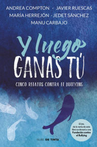 Title: Y luego ganas tú: 5 historias contra el bullying, Author: Varios autores