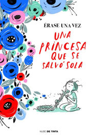 Title: Érase una vez una princesa que se salvó sola / Once Upon a Time There Was a Princess Who Saved Herself, Author: Varios autores
