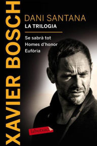 Title: Dani Santana. La trilogia: Se sabrà tot. Homes d´honor. Eufòria, Author: Xavier Bosch