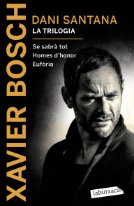 Title: Dani Santana. La trilogia: Se sabrà tot. Homes d´honor. Eufòria, Author: Xavier Bosch