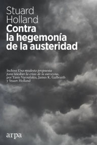 Title: Contra la hegemonía de la austeridad, Author: Stuart Holland