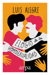 Title: Elogio de la homosexualidad, Author: Luis Alegre