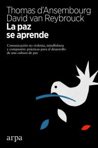 Title: La paz se aprende: Comunicación no violenta, mindfulness y compasión: prácticas para el desarrollo de una cultura de paz, Author: Thomas D'Ansembourg