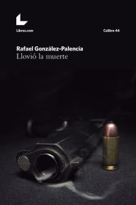 Title: Llovió la muerte, Author: Rafael González-Palencia