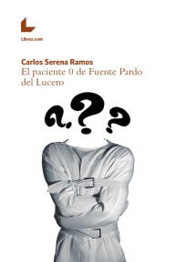 Title: El paciente 0 de Fuente Pardo del Lucero, Author: Carlos Serena Ramos