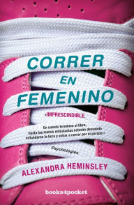 Title: Correr en femenino (Running Like a Girl: Notes on Learning to Run), Author: Alexandra Heminsley