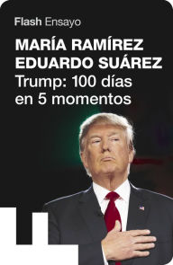 Title: Trump: 100 días en 5 momentos (Flash Ensayo), Author: Eduardo Suárez