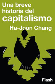 Title: Una breve historia del capitalismo (Flash Ensayo), Author: Ha-Joon Chang