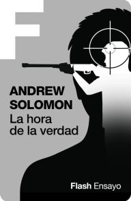 Title: La hora de la verdad (Flash Ensayo): El padre del asesino de Sandy Hook busca respuestas, Author: Andrew Solomon