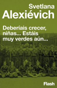 Title: Deberíais crecer, niñas... estáis muy verdes aún, Author: Svetlana Alexievich