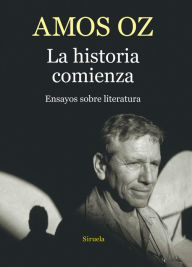 Title: La historia comienza. Ensayos sobre literatura (The Story Begins: Essays on Literature), Author: Amos Oz