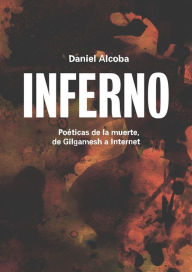 Title: Inferno : Poéticas de la muerte, de Gilgamesh a Internet, Author: Daniel Alcoba