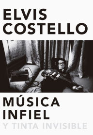 Title: Música infiel y tinta invisible: Unfaithful music & disappearing ink, Author: Elvis Costello