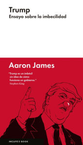 Title: Trump: Ensayo sobre la imbecilidad, Author: Aaron James