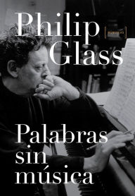 Title: Palabras sin música: Memorias, Author: Philip Glass