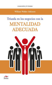 Title: Triunfa en los negocios con la mentalidad adecuada, Author: William W. Atkinson