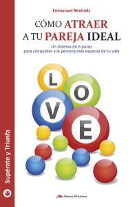 Title: Cómo atraer a tu pareja ideal: Encuentra el amor en 6 pasos, Author: Emmanuel Reséndiz