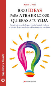 Title: 1000 ideas para atraer lo que quieras a tu vida: Guía práctica, Author: Walter L. Prize