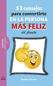 Title: 53 consejos para convertirte en la persona más feliz de este planeta, Author: Justine Renoir