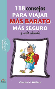 Title: 118 consejos para viajar más barato, más comodo y más seguro, Author: Charles M. Wallace