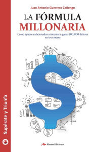 Title: La fórmula millonaria: Descubre cómo ganar dinero por Internet, Author: Juan Antonio Guerrero Cañongo