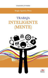 Title: Trabaja inteligente (mente): Estrategias de Inteligencia Emocional para convertirte en el líder que siempre quisiste ser, Author: Sergio Aparicio Pérez