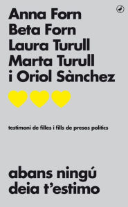 Title: Abans ningú deia t'estimo: TESTIMONI DE FILLES I FILLS DE PRESOS POLÍTICS, Author: Anna Forn