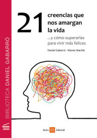 Title: 21 creencias que nos amargan la vida: ...y cómo superarlas para vivir más felices, Author: Nieves Machín