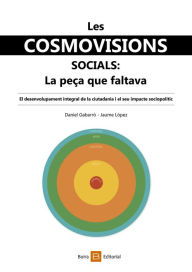 Title: Les cosmovisions socials: La peça que faltava: El desenvolupament integral de la ciutadania i el seu impacte sociopolític, Author: Daniel Gabarró