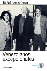 Title: Venezolanos excepcionales: Diez entrevistas, Author: Rafael Arráiz Lucca