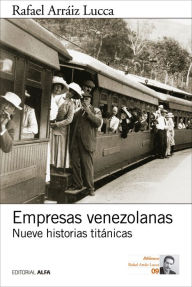 Title: Empresas venezolanas: Nueve historias titánicas, Author: Rafael Arráiz Lucca
