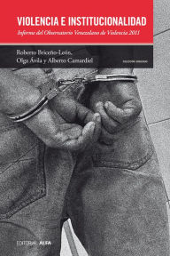 Title: Violencia e institucionalidad: Informe del Observatorio Venezolano de Violencia 2012, Author: Roberto Briceño León