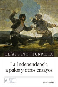 Title: La Independencia a palos y otros ensayos, Author: Elías Pino Iturrieta