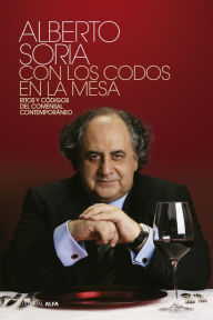 Title: Con los codos en la mesa: Ritos y códigos del comensal contemporáneo, Author: Alberto Soria