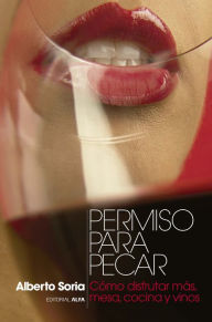 Title: Permiso para pecar: Cómo disfrutar más, mesa, cocina y vinos, Author: Alberto Soria