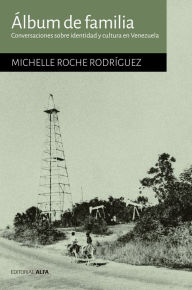 Title: Álbum de familia: Conversaciones sobre identidad y cultura en Venezuela, Author: Michelle Roche Rodríguez