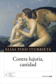 Title: Contra lujuria, castidad: Historias de pecado en el siglo XVIII venezolano, Author: Elías Pino Iturrieta