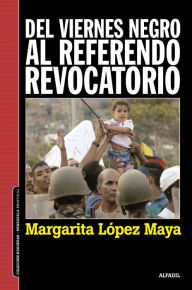 Title: Del viernes negro al Referendo Revocatorio, Author: Margarita López Maya