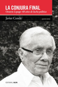 Title: La conjura final: Octavio Lepage: 60 años de la lucha política, Author: Javier Conde