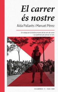 Title: El carrer és nostre: Un viatge per la història recent de les arts de carrer i un parèntesi per pensar on són, Author: Aída Pallarès