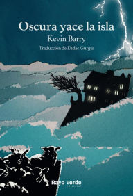 Title: Oscura yace la isla, Author: Kevin Barry