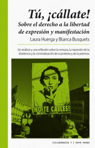 Title: ¡Tú, cállate!: Sobre el derecho a la libertad de expresión y manifestación, Author: Laura Huerga