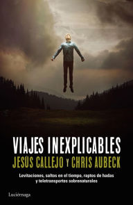 Title: Viajes inexplicables: Levitaciones, saltos en el tiempo, raptos de hadas y teletransportes sobrenaturales, Author: Chris Aubeck